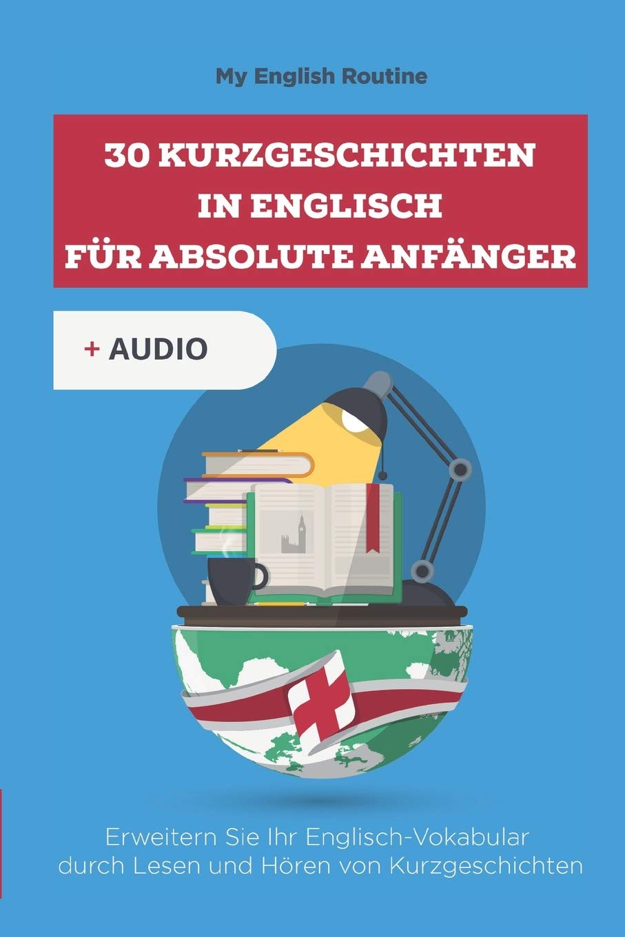 30 Kurzgeschichten in Englisch für absolute Anfänger: Erweitern Sie Ihr Englisch-Vokabular durch Lesen und Hören von Kurzgeschichten (Learning English Through Stories) Foreign Languages ​​& Dictionaries