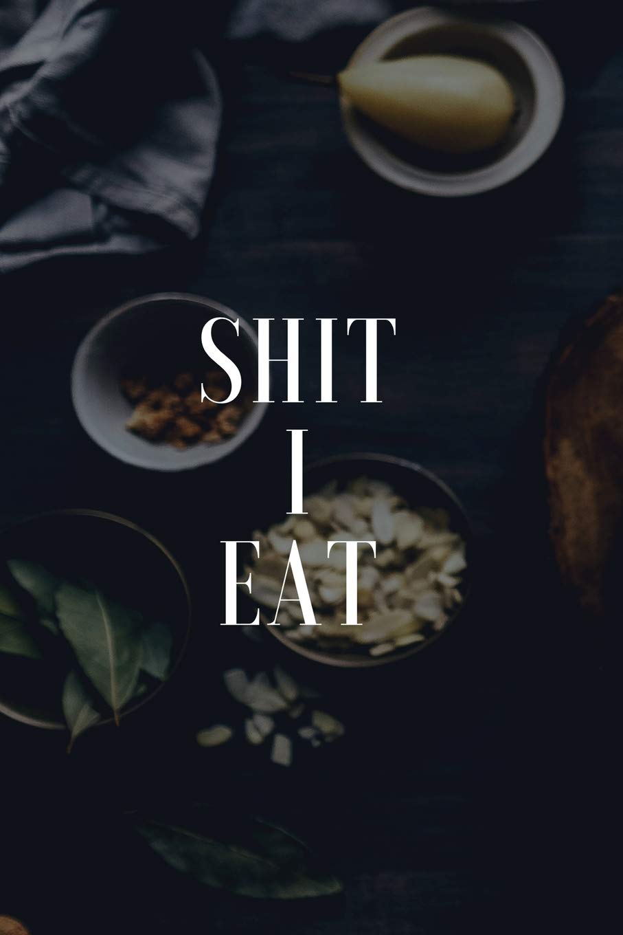 Food Diary and Symptom Log: Shit I Eat, Daily Food Intake Journal, Symptom Tracker, 6 Months Undated Health, Nutrition & Fitness
