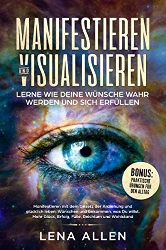 Manifestieren & Visualisieren Lerne wie Deine Wünsche wahr werden und sich erfüllen.: Manifestieren mit dem Gesetz der Anziehung und glücklich leben. Wünschen und bekommen, was Du willst. General education