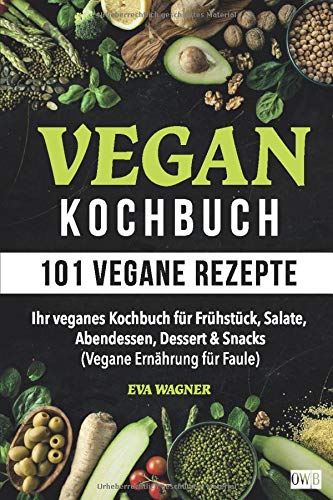 VEGAN KOCHBUCH: 101 vegane Rezepte: Ihr veganes Kochbuch für Frühstück, Salate, Abendessen, Dessert & Snacks (Vegane Ernährung für Faule) Cooking & Enjoying
