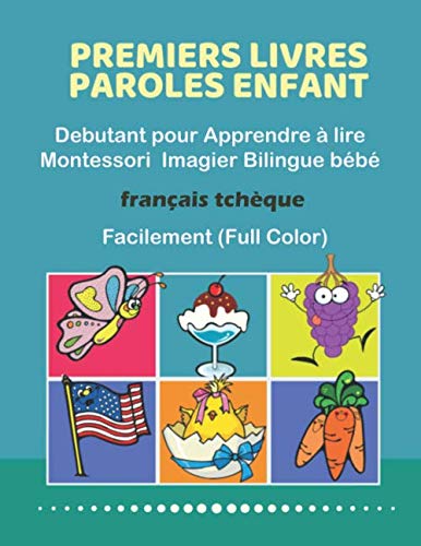 Premiers Livres Paroles Enfant Debutant pour Apprendre à lire Montessori Imagier Bilingue bébé Français tchèque Facilement (Full Color): 200 Basic ... Facile a lire bebe debutant exercice 2-8 ans. book