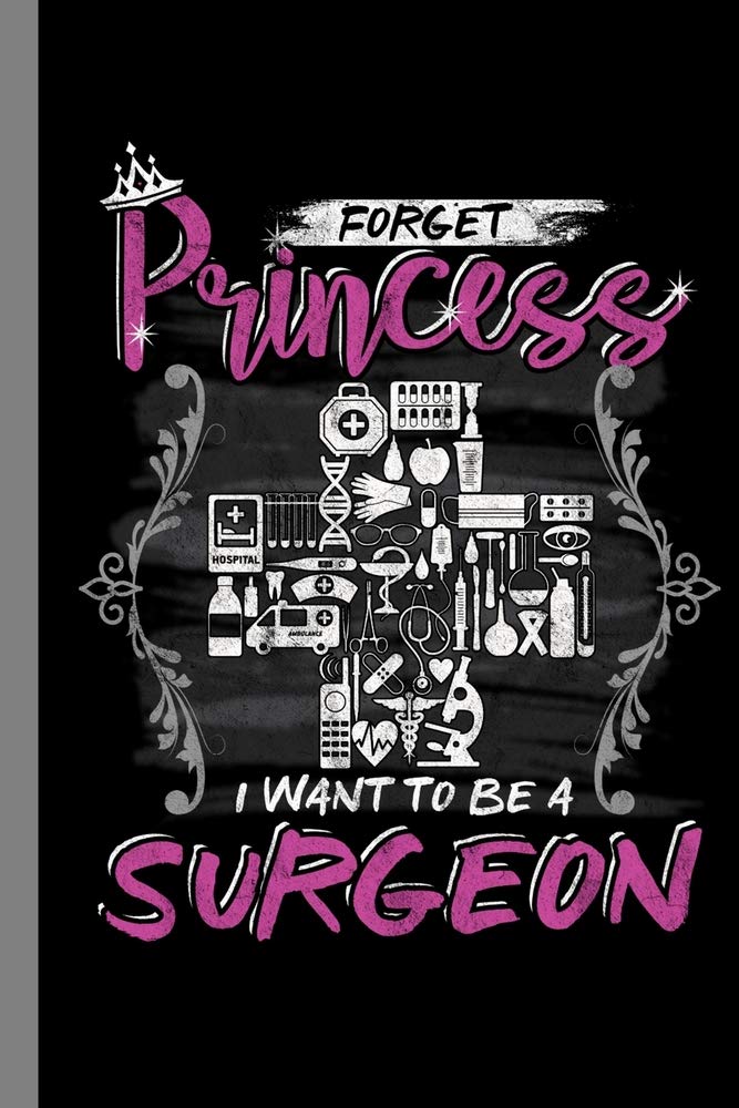 Forget Princess I Want To Be A Surgeon: Surgery Gift For Doctors (6"x9") Lined Notebook To Write In Medicine
