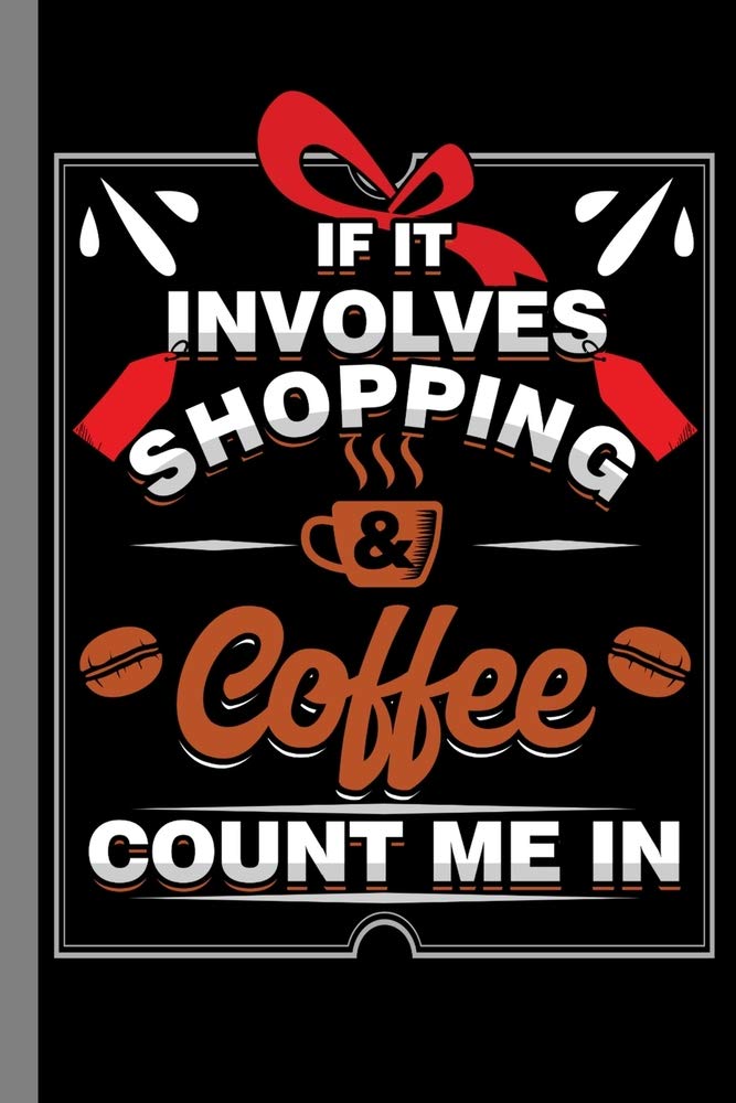 If It Involves Shopping & Coffee Count Me In: Shopaholic Gift For Shoppers (6"x9") Dot Grid Notebook To Write In Non-fiction