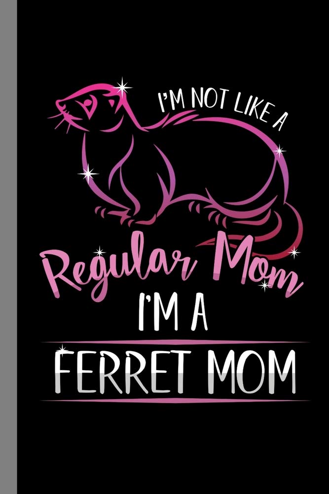 I'm Not Like A Regular Mom I'm A Ferret Mom: Animals Gift For Veterinarian And Lovers (6"x9") Lined Notebook To Write In Mathematics