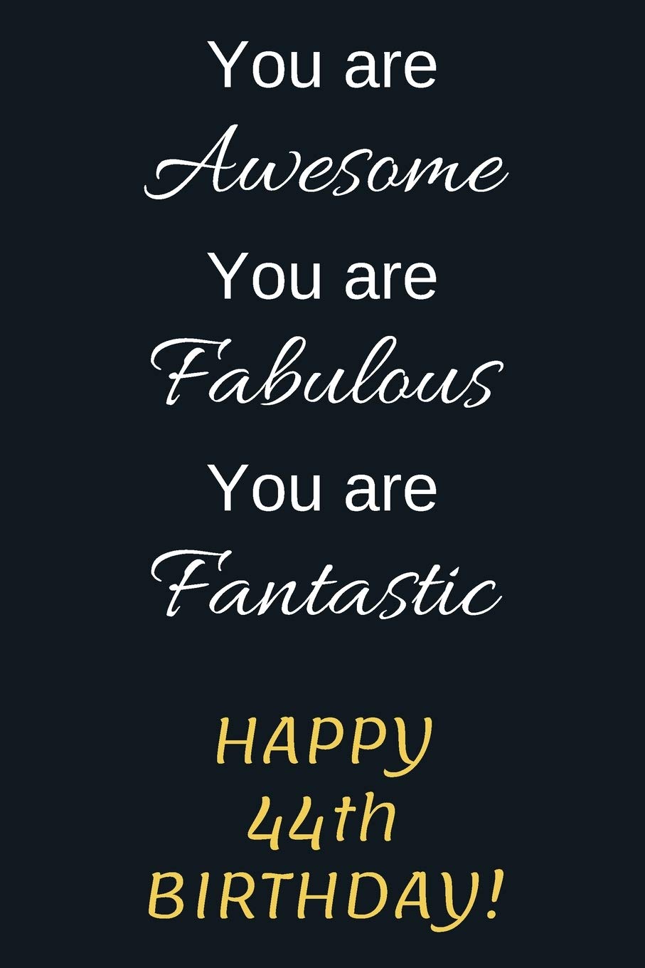 You are Awesome You are Fabulous You are Fantastic Happy 44th Birthday: 44th Birthday Gift / Journal / Notebook / Diary / Unique Greeting Card Alternative Parents & Children