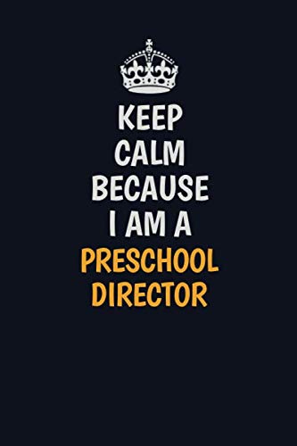 Keep Calm Because I Am A Preschool Director: Inspirational life quote blank lined Notebook 6x9 matte finish Learning & Reference