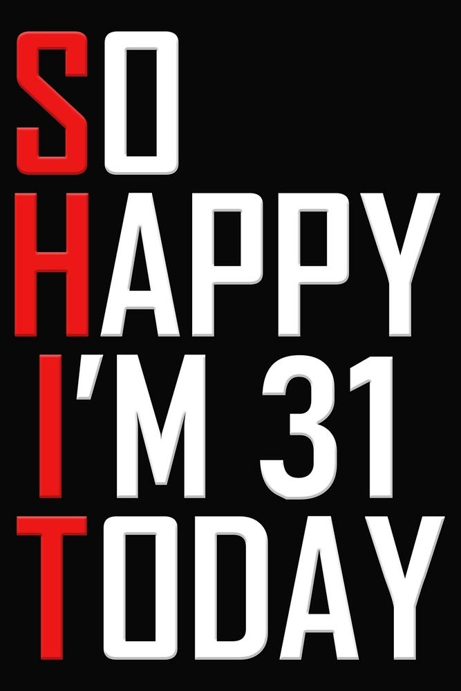 So Happy I'm 31 Today: 31st Birthday Journal - Funny 31 Years Old Gift Notebook ( 6 x 9 Blank Lined Cuss Word Paperback ) Books