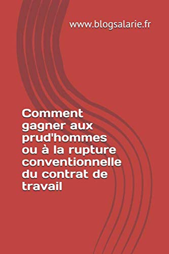 Comment gagner aux prud'hommes ou à la rupture conventionnelle du contrat de travail book