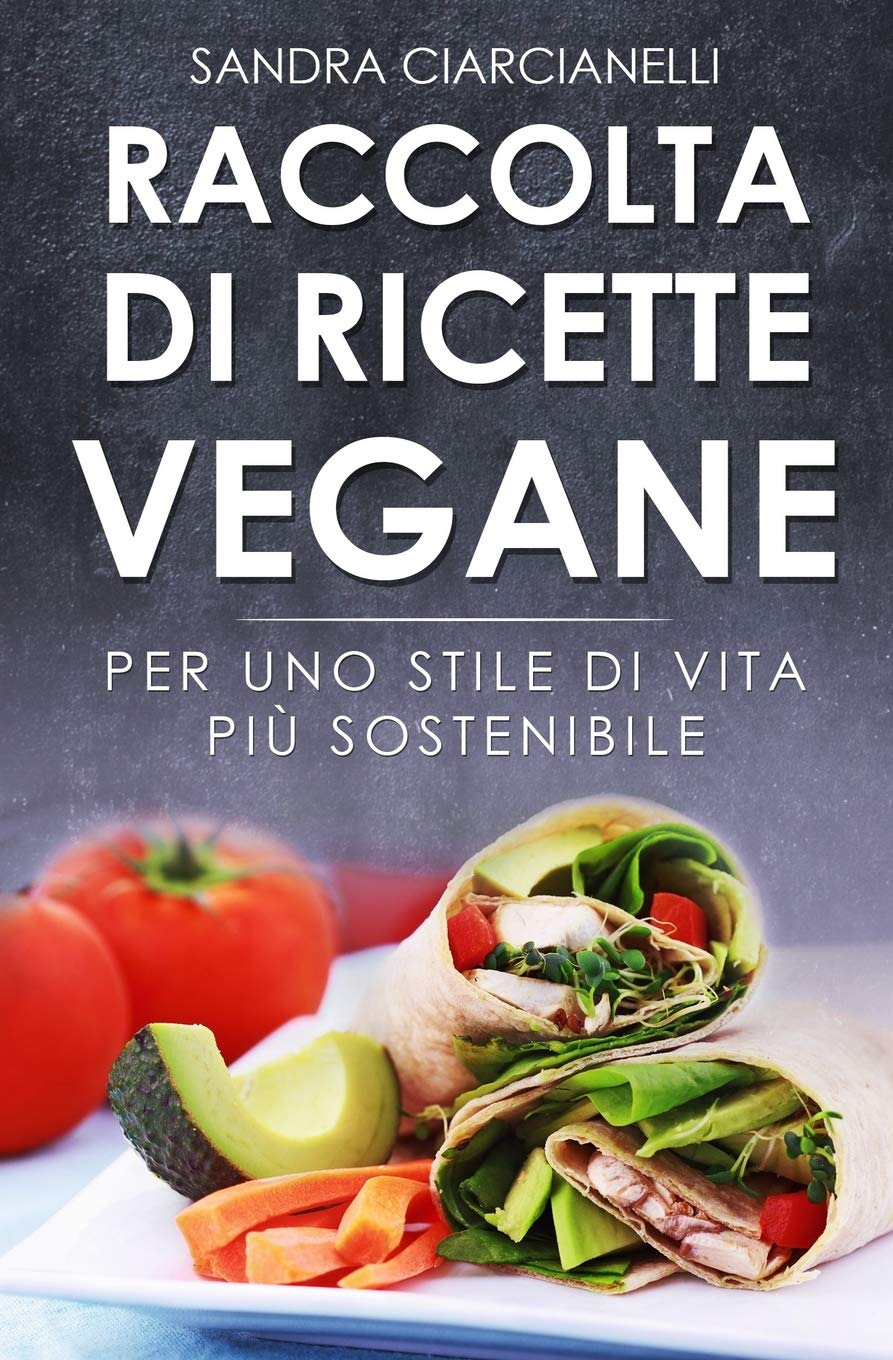 Raccolta di ricette vegane: Per uno stile di vita più sostenibile (più di 100 ricette tra primi, secondi, salse, contorni e dolci) book