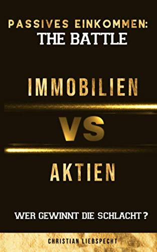 Passives Einkommen: The Battle - Immobilien vs. Aktien: Wer gewinnt die Schlacht? book