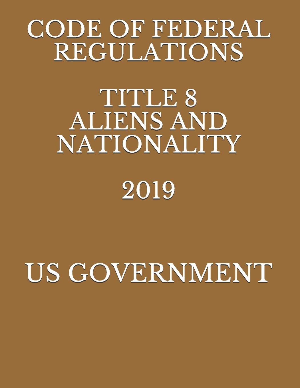 CODE OF FEDERAL REGULATIONS TITLE 8 ALIENS AND NATIONALITY 2019 Law