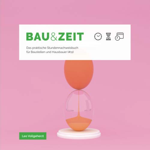 vollgeherzt: Bau&Zeit: Das praktische Stundennachweisbuch für Baustellen und Hausbauer (#11) Hobbies & Crafts