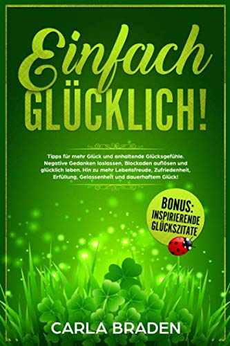 Einfach glücklich! Tipps für mehr Glück und anhaltende Glücksgefühle: Negative Gedanken loslassen, Blockaden auflösen + glücklich leben. Hin zu mehr Lebensfreude, Zufriedenheit, Erfüllung, Glück Sports Books
