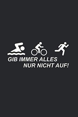 Mein Triathlontagebuch: Trainingstagebuch für alle Triathleten ♦ Laufen, Schwimmen, Radfahren ♦ Logbuch für über 300 Einträge ♦ handliches 6x9 Format ♦ Motiv: Triathlon gib immer alles Leisure & Fun