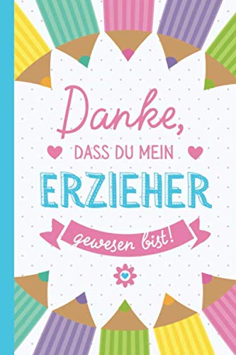 Danke, dass du mein Erzieher gewesen bist: A5 Notizbuch als Abschiedsgeschenk für Erzieher | Zum Kindergarten Abschied, Geschenk zum Geburtstag oder Weihnachten | Persönlich signieren und verschenken Study Guides