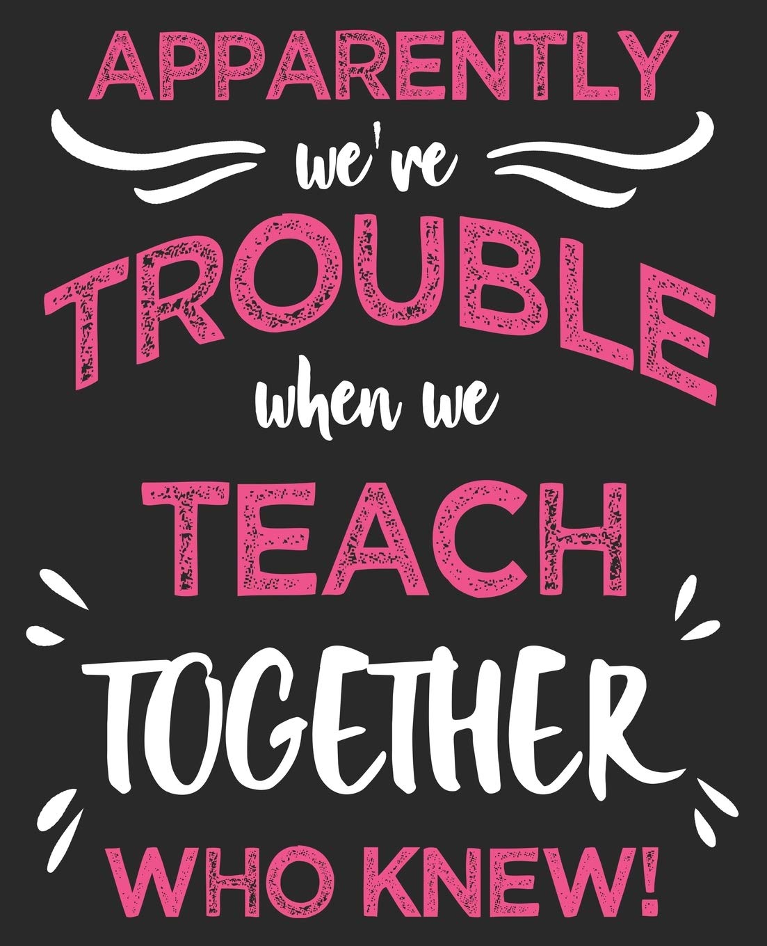 Apparently We're Trouble When We Teach Together Who Knew!: Teacher Best Friend Coworker Composition Notebook 100 College Ruled Pages Journal Diary Books