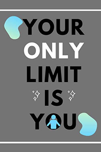 YOUR ONLY LIMITS IS YOU !: Motivational Notebook, Journal, Diary (110 Pages, Blank, 6 x 9) Learning & Reference