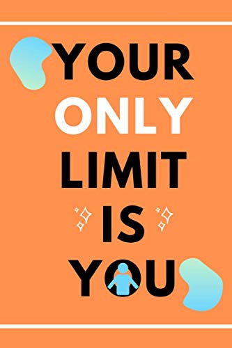 YOUR ONLY LIMITS IS YOU !: Motivational Notebook, Journal, Diary (110 Pages, Blank, 6 x 9) Learning & Reference