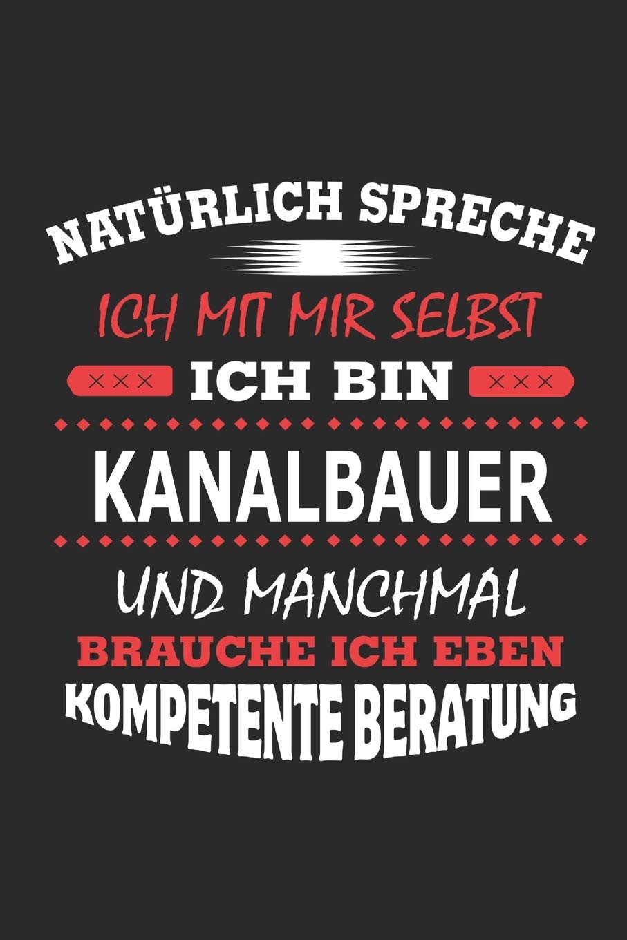 Natürlich spreche ich mit mir selbst Ich bin Kanalbauer und manchmal brauche ich eben kompetente Beratung: Notizbuch, Geburtstag Geschenk Buch, ... in Form eines Schild bzw. Poster möglich Architecture