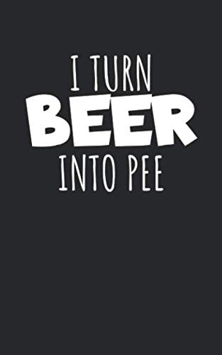 I turn beer into pee: Notebook for beer lovers. Book with lines. For notes, drawings or a birthday present. Suitable for beer drinkers and beer lovers. Books