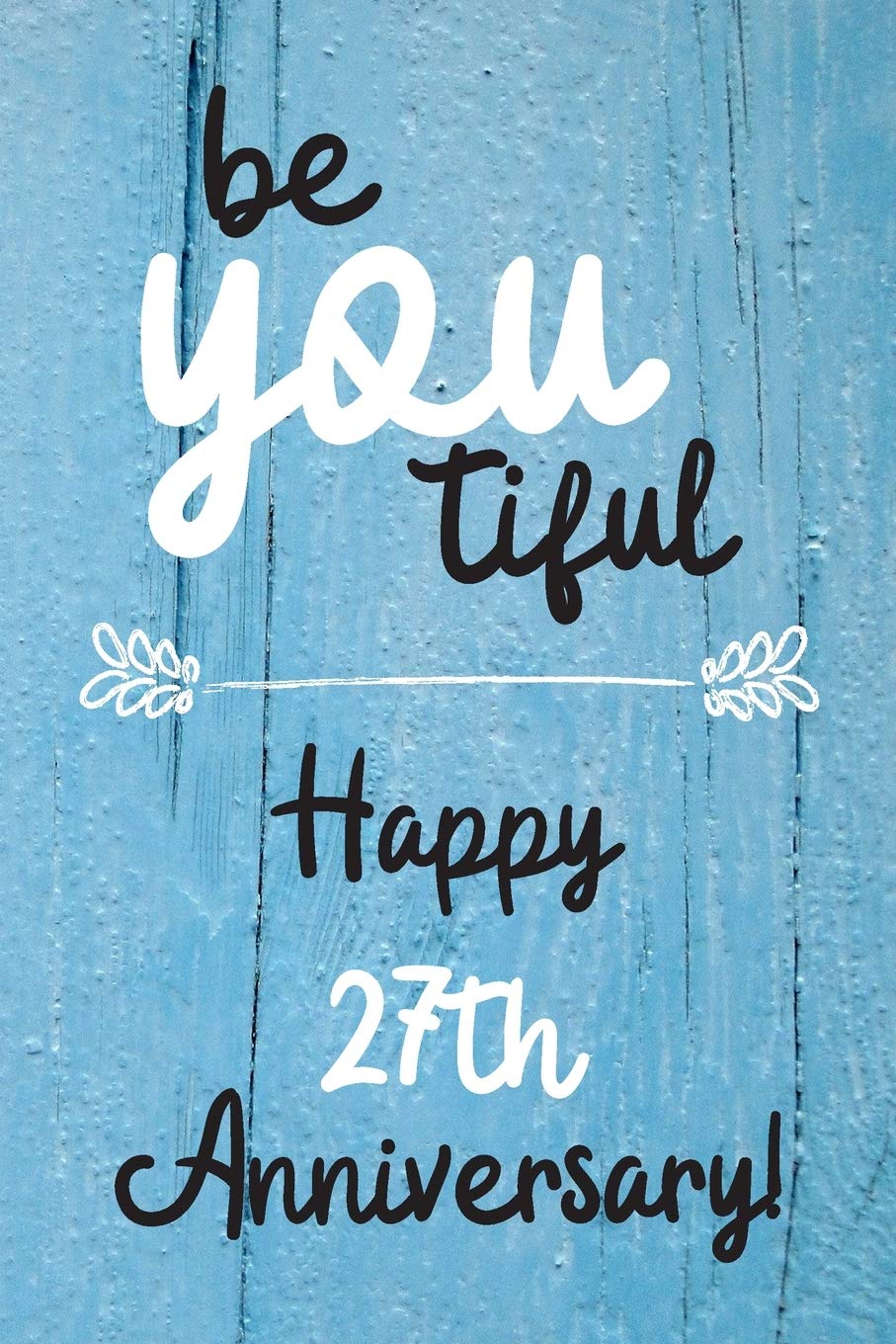 Be YOU tiful Happy 27th Anniversary: 27 Year Old Anniversary Gift Journal / Notebook / Diary / Unique Greeting Card Alternative Books