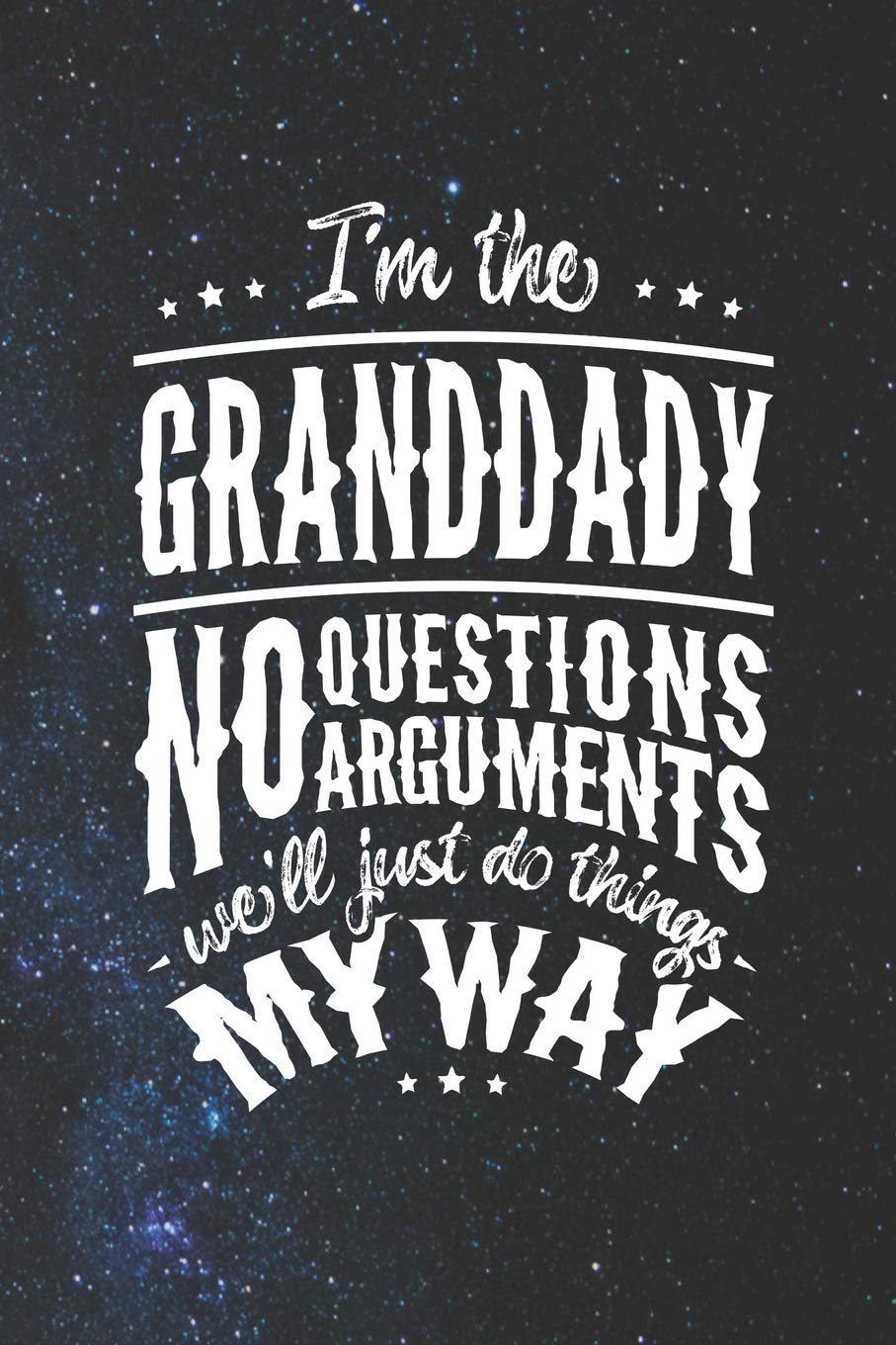 I'm The Granddady No Question No Arguments We'll Just Do Things My Way: Family life Grandpa Dad Men love marriage friendship parenting wedding divorce Memory dating Journal Blank Lined Note Book Gift Parents & Children