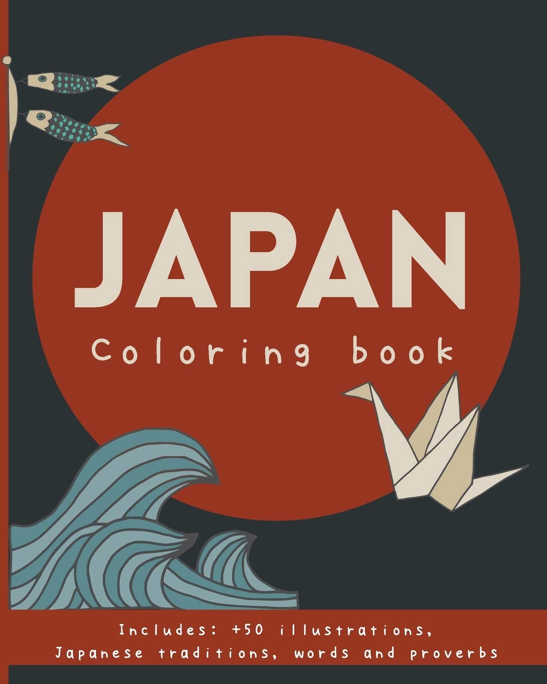 Japan coloring book.: Japanese proverbs & traditions; Ikigai, Wabi sabi, Furusato, Kintsugi, kaizen, Ikebana, Onsen, Shinrin-yoku and much more! For ... Ideal gift japan lovers. Japonisme. Travel Books