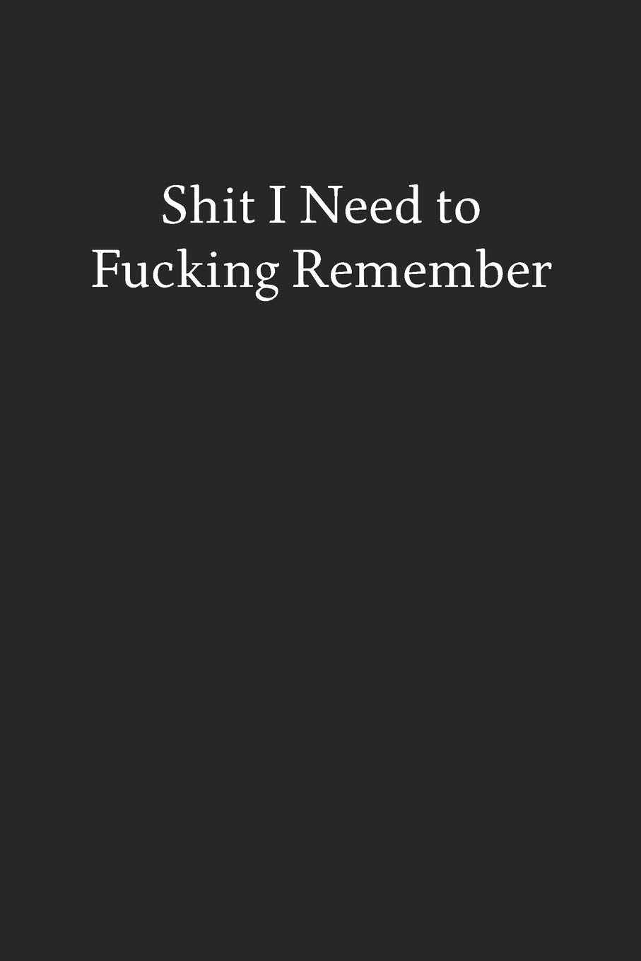 Shit I Need to Fucking Remember: Blank Funny Lined Journal - Black Sarcastic Notebook Business, Finance & Career