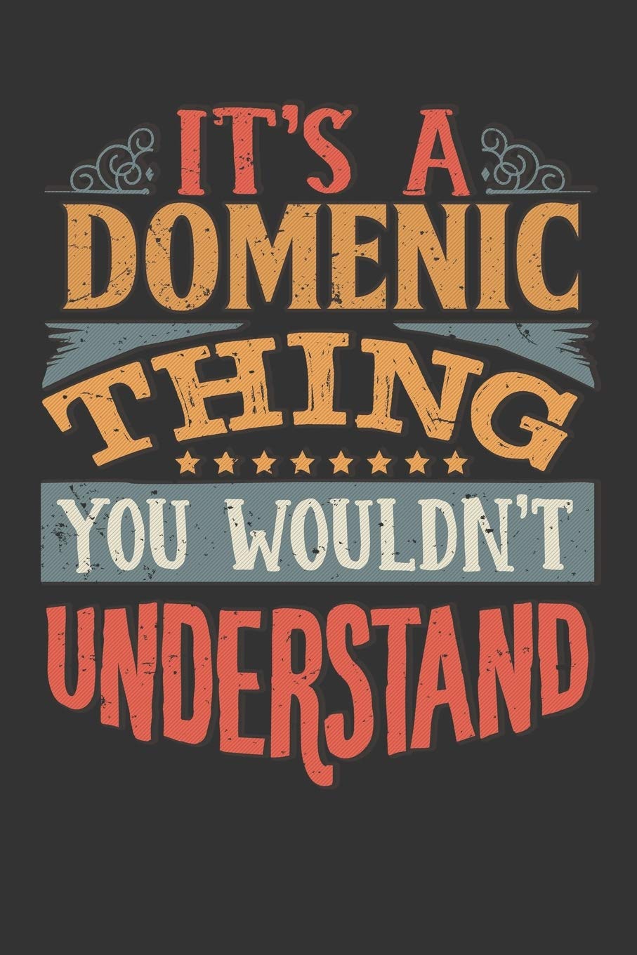 Its A Domenic Thing You Wouldnt Understand: Domenic Diary Planner Notebook Journal 6x9 Personalized Customized Gift For Someones Surname Or First Name is Domenic Essays & Short Stories