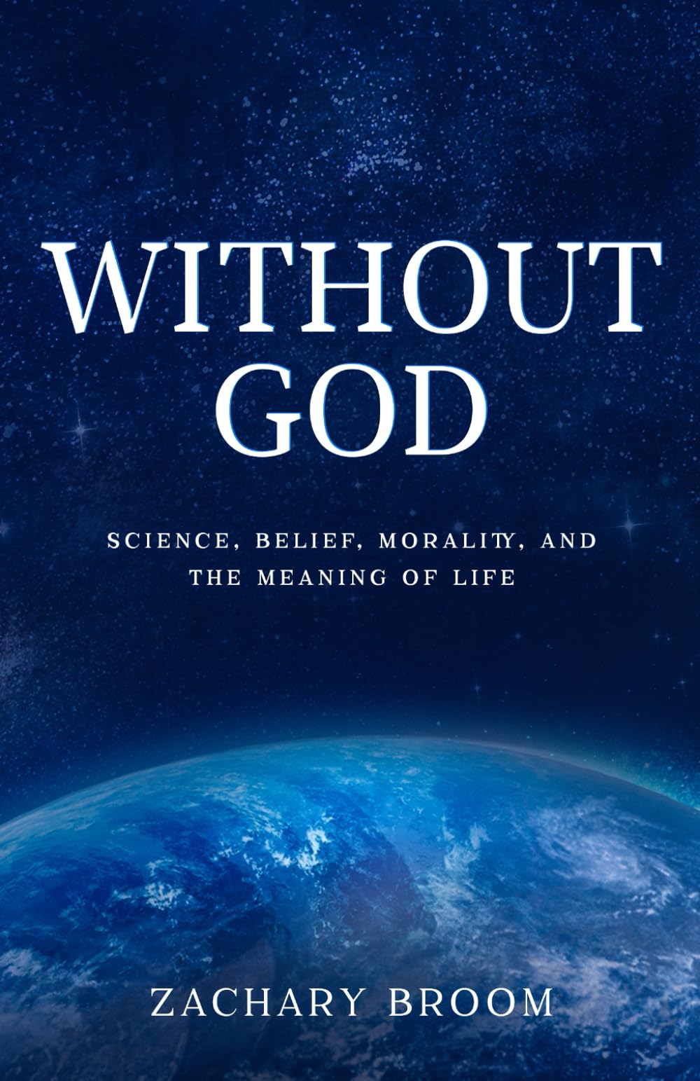 Without God: Science, Belief, Morality, and the Meaning of Life Philosophy