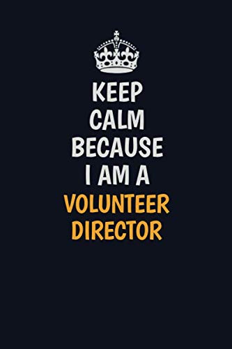 Keep Calm Because I Am A Volunteer Director: Inspirational life quote blank lined Notebook 6x9 matte finish Learning & Reference