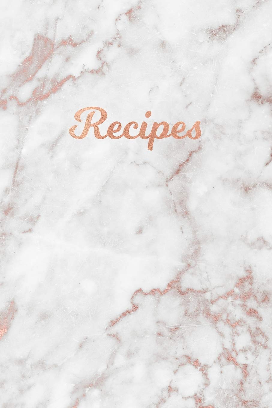 Recipes: Blank Recipe Book, Custom Cookbook for your Favorite Recipes - Elegant White Marble and Rose Gold (6 x 9 - 100 pages) Cooking & Enjoying