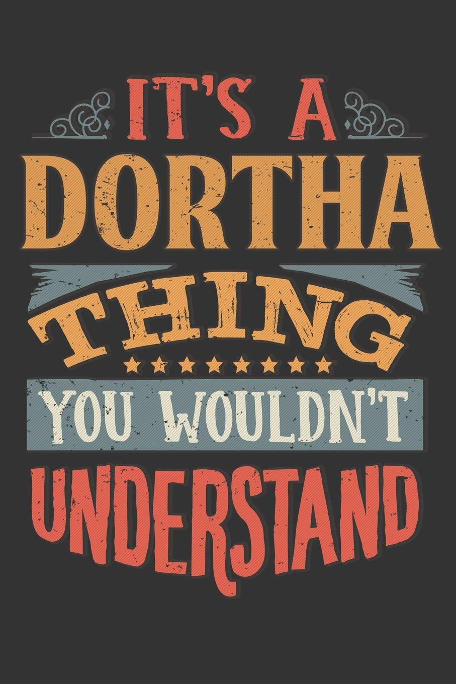Its A Dortha Thing You Wouldnt Understand: Dortha Diary Planner Notebook Journal 6x9 Personalized Customized Gift For Someones Surname Or First Name is Dortha book