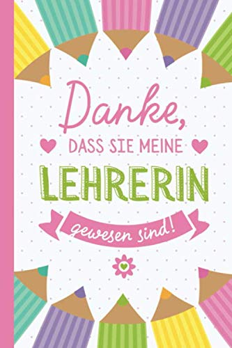 Danke, dass Sie meine Lehrerin gewesen sind: A5 Notizbuch als Geschenk für Lehrerin | Abschiedsgeschenk für Grundschule, Pädagogin zum Dankeschön ... oder Grundschullehrerin Abschied Study Guides