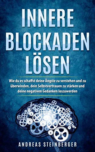 Innere Blockaden lösen: Wie du es schaffst deine Ängste zu verstehen und zu überwinden, dein Selbstvertrauen zu stärken und deine negativen Gedanken loszuwerden Health, Nutrition & Fitness