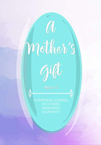 A Mother's Gift: A Keepsake Journal of Stories & Memories—Ages 0-3 Essays & Short Stories
