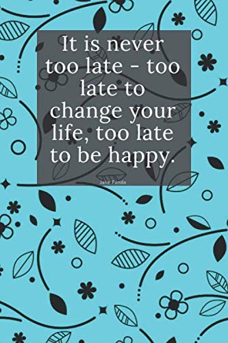 It is never too late - too late to change your life, too late to be happy.: notebook, blank (QUOTES, Band 12) Health, Nutrition & Fitness