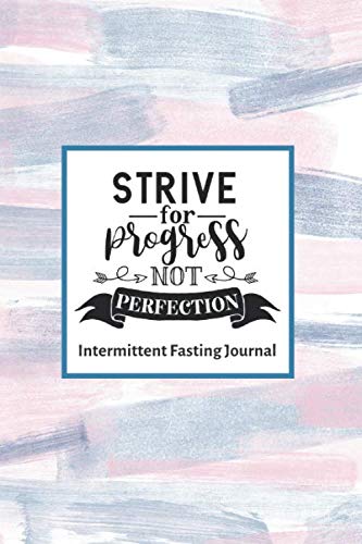Strive for Progress Not Perfection Intermittent Fasting Journal: 3 Month / 90 Day Intermittent Fasting Tracker - 6x9 inches Health, Nutrition & Fitness