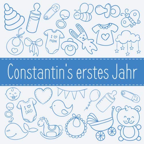 Constantin's erstes Jahr: Babyalbum zum Ausfüllen - Baby Tagebuch und Erinnerungsalbum für das erste Lebensjahr Parents & Children