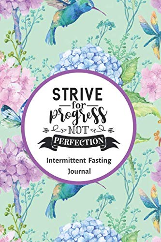 Strive for Progress Not Perfection Intermittent Fasting Journal: 3 Month / 90 Day Intermittent Fasting Tracker - 6x9 inches Health, Nutrition & Fitness