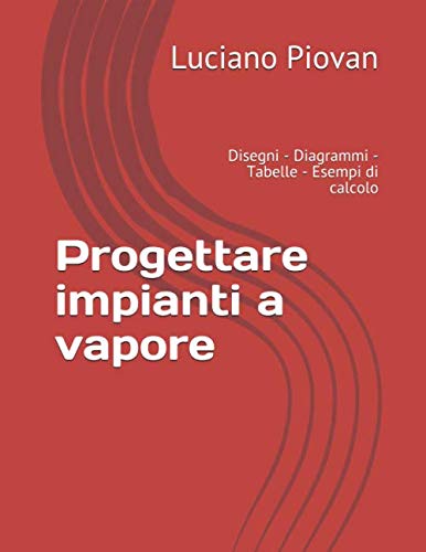 Progettare impianti a vapore: Disegni - Diagrammi - Tabelle - Esempi di calcolo Books