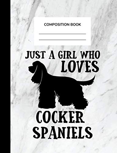 Composition Book Just A Girl Who Loves Cocker Spaniels: A Wide Ruled Notebook For School Books