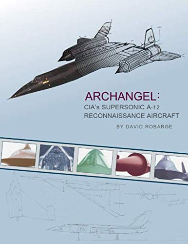 Archangel: CIA's Supersonic A-12 Reconnaissance Aircraft Politics & History