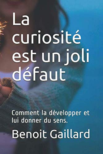 La curiosité est un joli défaut: Comment la développer et lui donner du sens. book