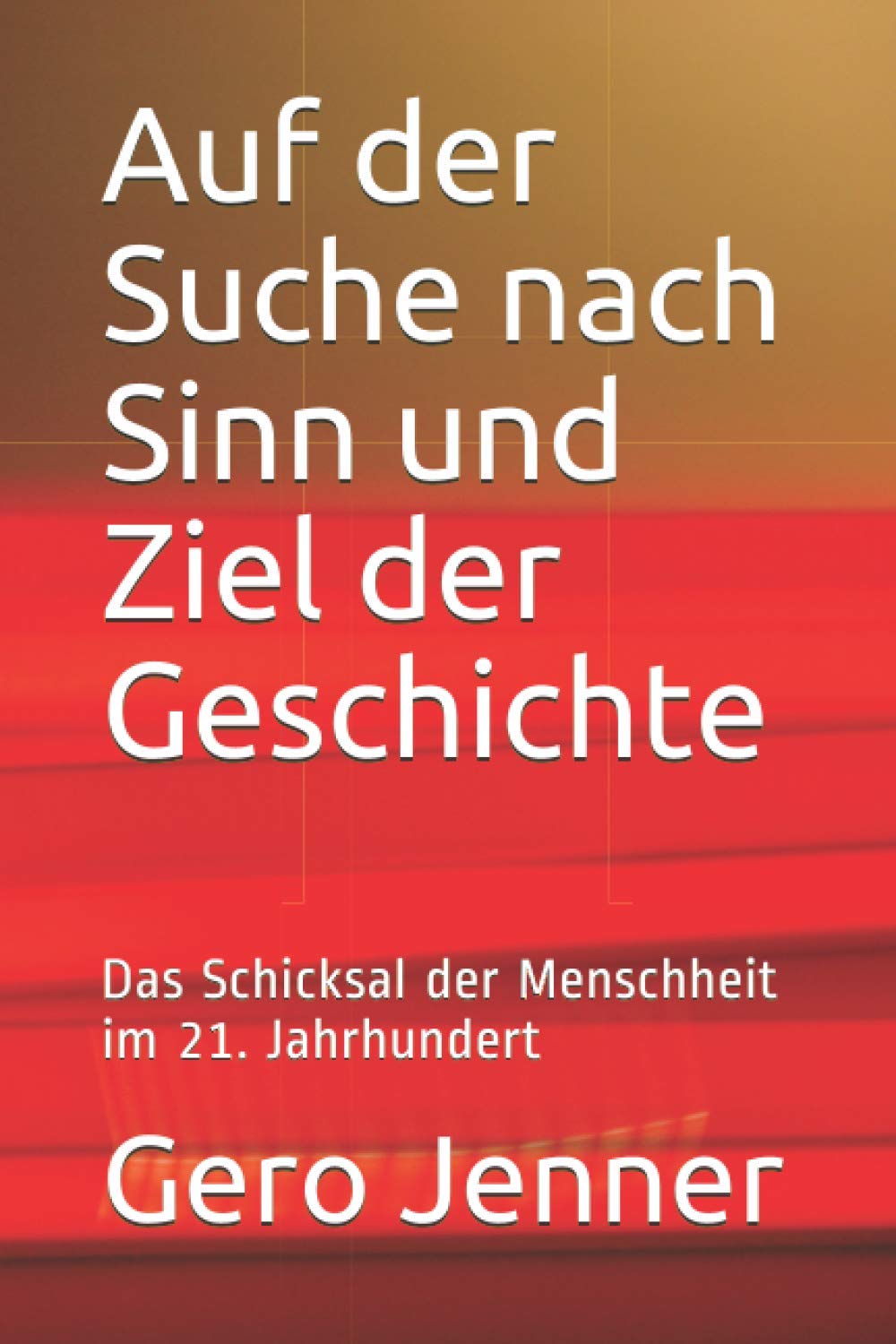 Auf der Suche nach Sinn und Ziel der Geschichte: Das Schicksal der Menschheit im 21. Jahrhundert Politics & History