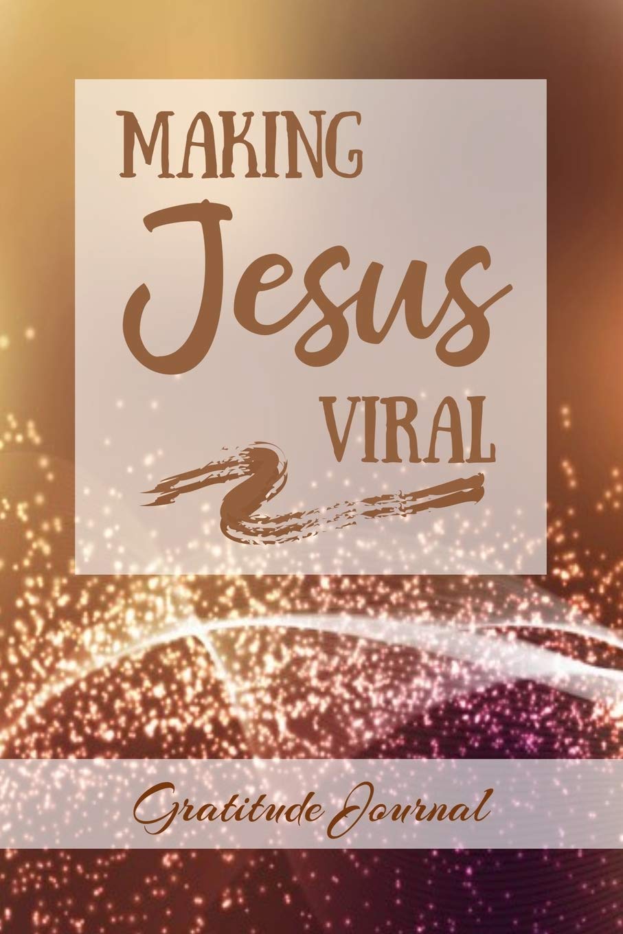 Making Jesus Viral: Gratitude Journal For Christians 6 x 9 Inches 100 Pages Essays & Short Stories
