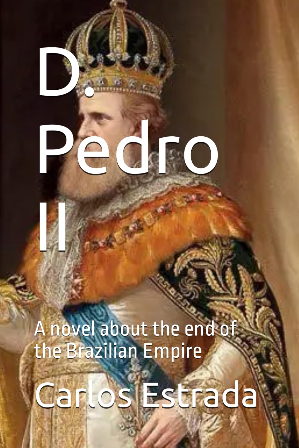 D. Pedro II: A novel about the end of the Brazilian Empire Historical Fiction