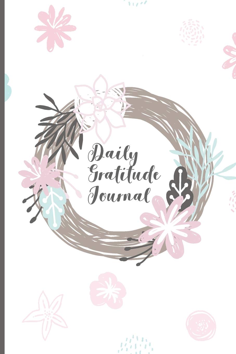 Daily Gratitude Journal: Daily Journal for Women to manifest Gratitude, Self-Love, Happiness & Awareness in Everyday Life, Daily Guided Format, (120 pages, 6x9") Self-help
