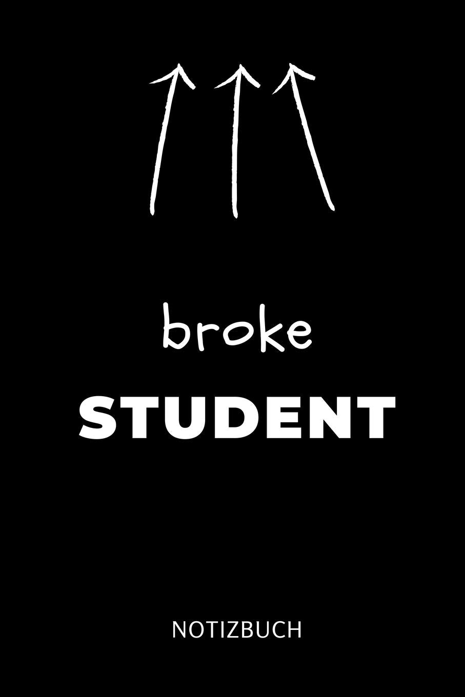 BROKE STUDENT NOTIZBUCH: A5 Notizbuch BLANKO für Studenten | Coole Geschenkidee zum Studienstart | Abitur | ersten Semester | Schulabschluss | Betriebswirtschaftslehre Books