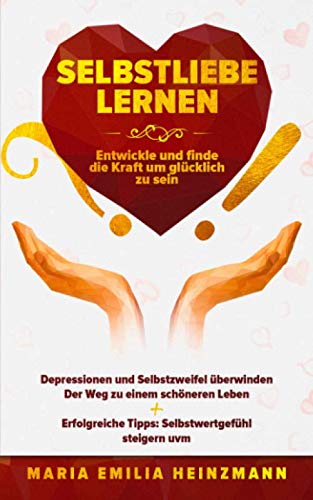 Selbstliebe lernen: Entwickle und finde die Kraft um glücklich zu sein: Depressionen und Selbstzweifel überwinden, Der Weg zu einem Schönerem Leben + Erfolgreiche Tipps: Selbstwertgefühl Steigern uvm. Manga